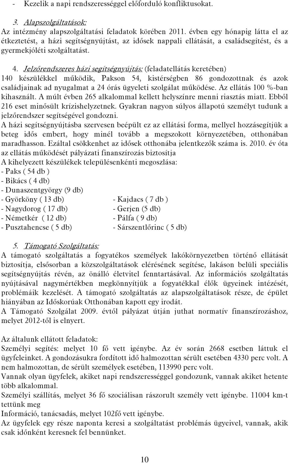 Jelzőrendszeres házi segítségnyújtás: (feladatellátás keretében) 140 készülékkel működik, Pakson 54, kistérségben 86 gondozottnak és azok családjainak ad nyugalmat a 24 órás ügyeleti szolgálat