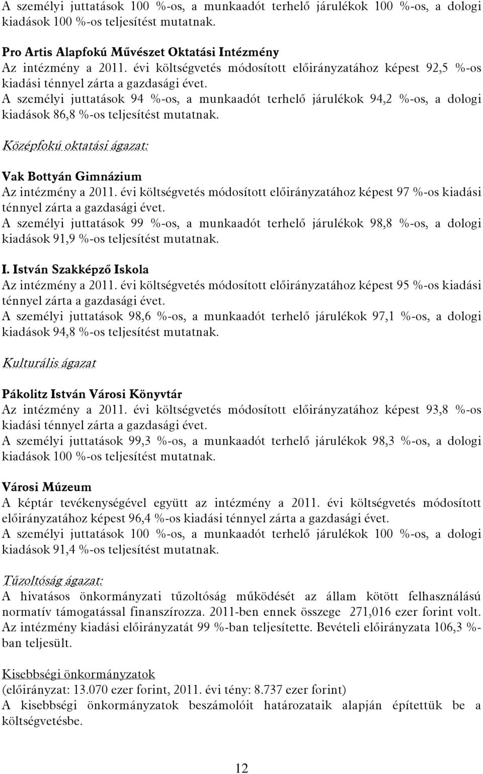 A személyi juttatások 94 %-os, a munkaadót terhelő járulékok 94,2 %-os, a dologi kiadások 86,8 %-os teljesítést mutatnak. Középfokú oktatási ágazat: Vak Bottyán Gimnázium Az intézmény a 2011.