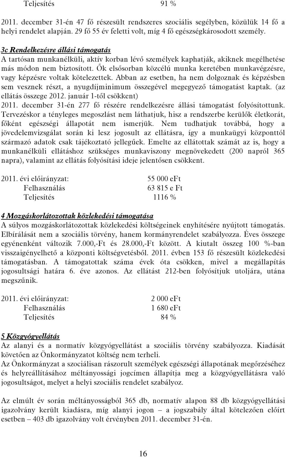 Ők elsősorban közcélú munka keretében munkavégzésre, vagy képzésre voltak kötelezettek.