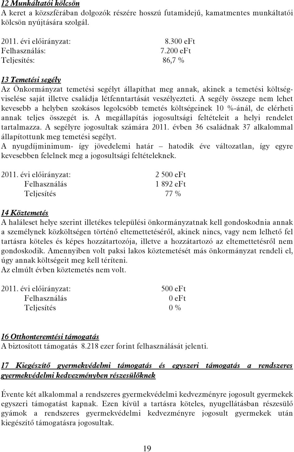 A segély összege nem lehet kevesebb a helyben szokásos legolcsóbb temetés költségeinek 10 %-ánál, de elérheti annak teljes összegét is.