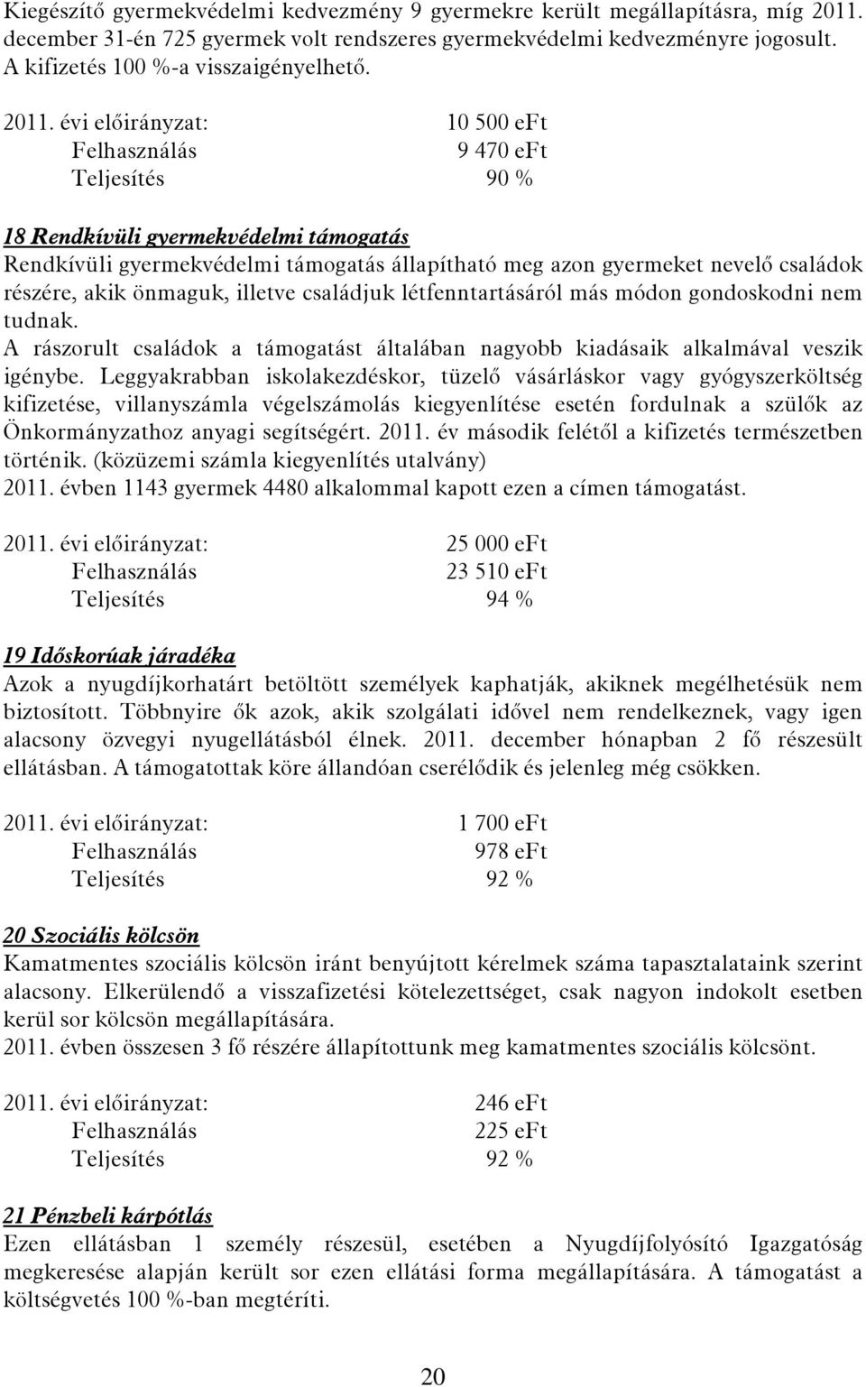 évi előirányzat: 10 500 eft 9 470 eft Teljesítés 90 % 18 Rendkívüli gyermekvédelmi támogatás Rendkívüli gyermekvédelmi támogatás állapítható meg azon gyermeket nevelő családok részére, akik önmaguk,