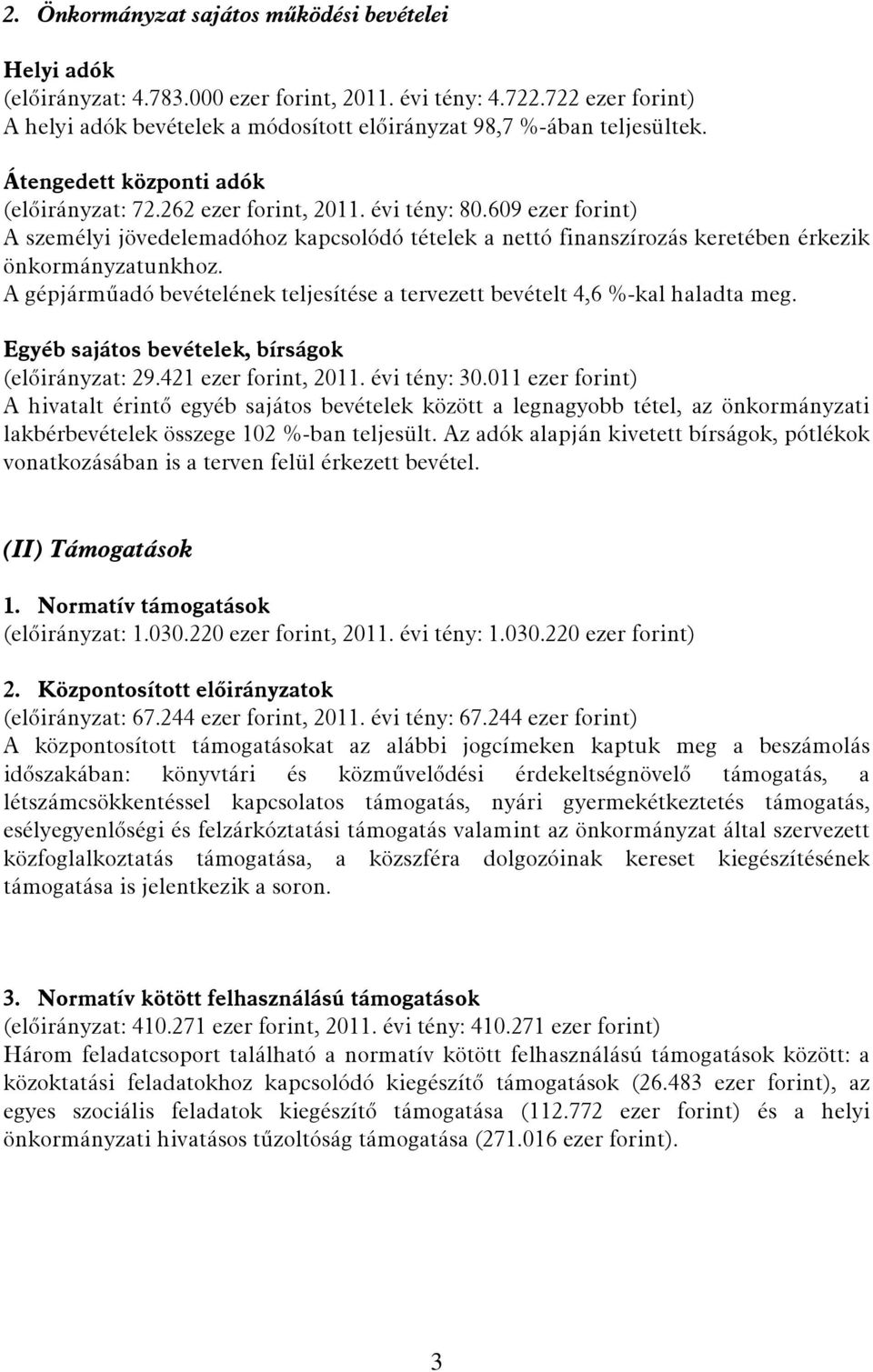 609 ezer forint) A személyi jövedelemadóhoz kapcsolódó tételek a nettó finanszírozás keretében érkezik önkormányzatunkhoz.