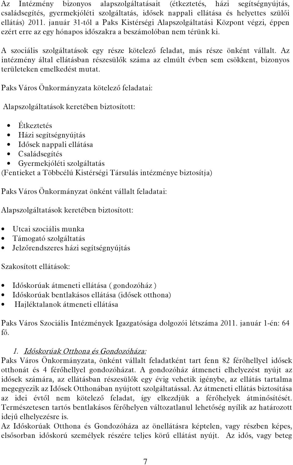 A szociális szolgáltatások egy része kötelező feladat, más része önként vállalt. Az intézmény által ellátásban részesülők száma az elmúlt évben sem csökkent, bizonyos területeken emelkedést mutat.