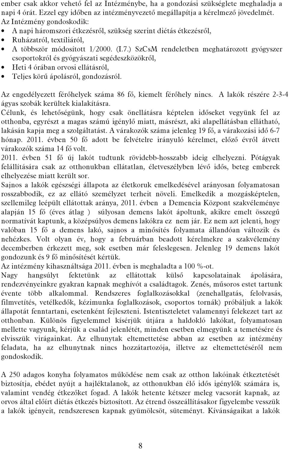 ) SzCsM rendeletben meghatározott gyógyszer csoportokról és gyógyászati segédeszközökről, Heti 4 órában orvosi ellátásról, Teljes körű ápolásról, gondozásról.