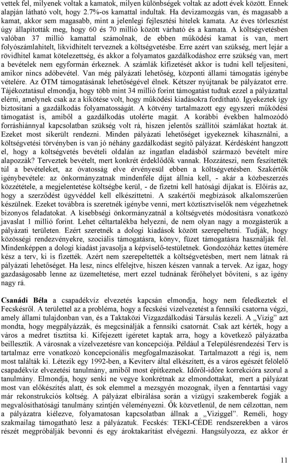 A költségvetésben valóban 37 millió kamattal számolnak, de ebben működési kamat is van, mert folyószámlahitelt, likvidhitelt terveznek a költségvetésbe.