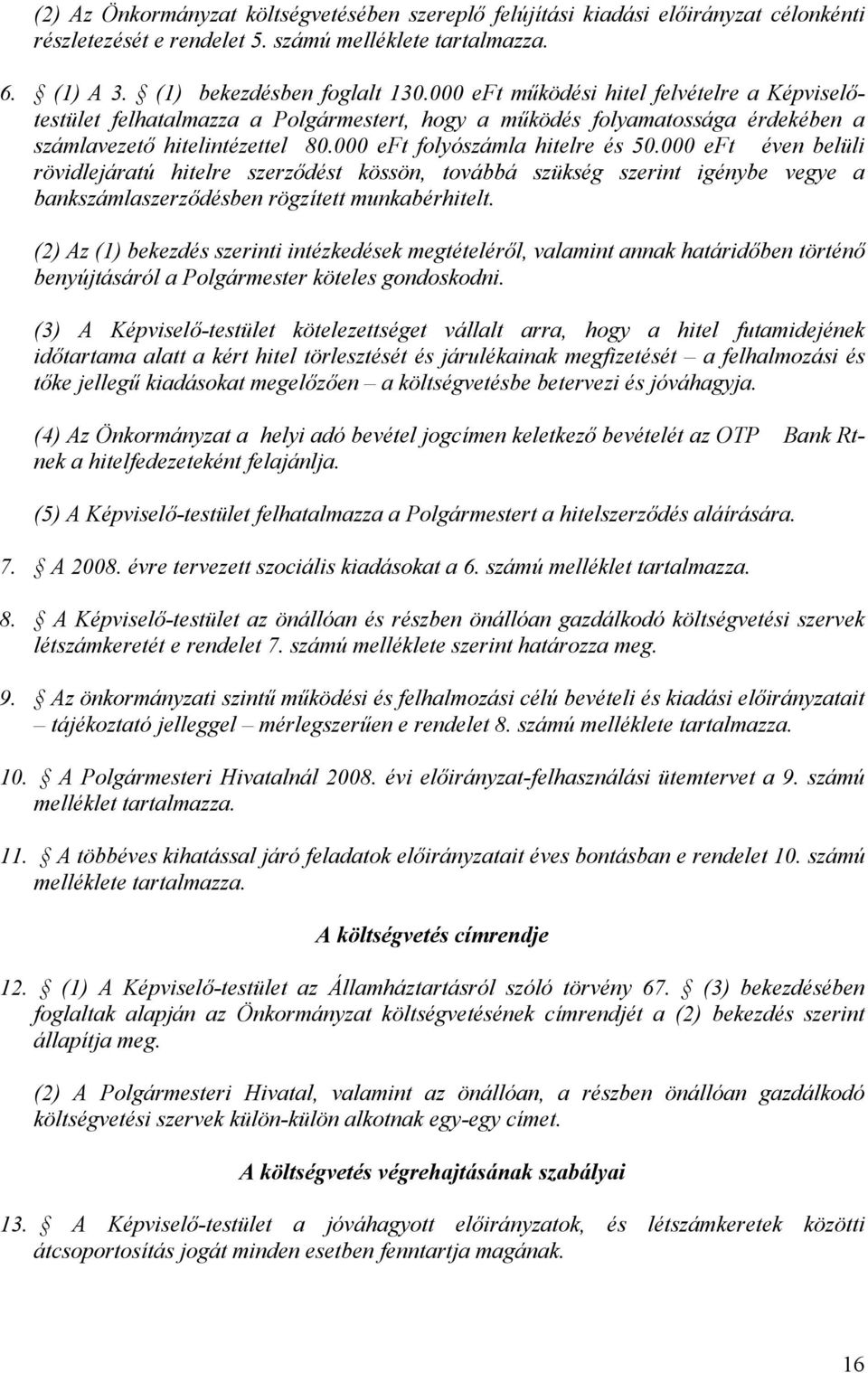 000 eft éven belüli rövidlejáratú hitelre szerződést kössön, továbbá szükség szerint igénybe vegye a bankszámlaszerződésben rögzített munkabérhitelt.