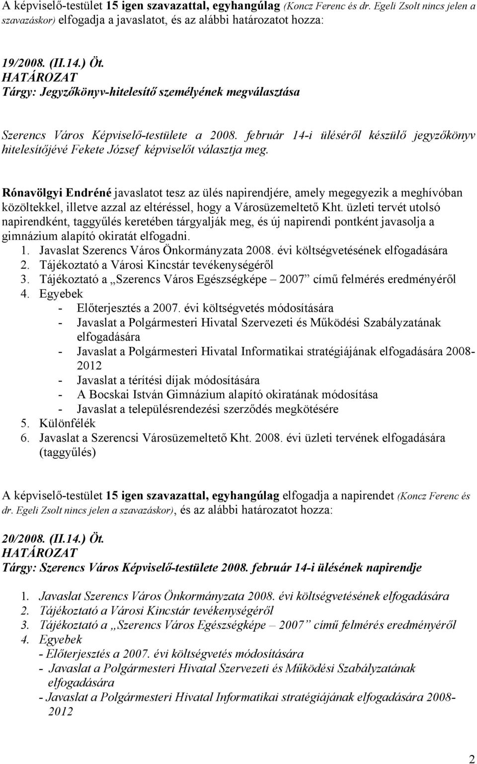 február 14-i üléséről készülő jegyzőkönyv hitelesítőjévé Fekete József képviselőt választja meg.