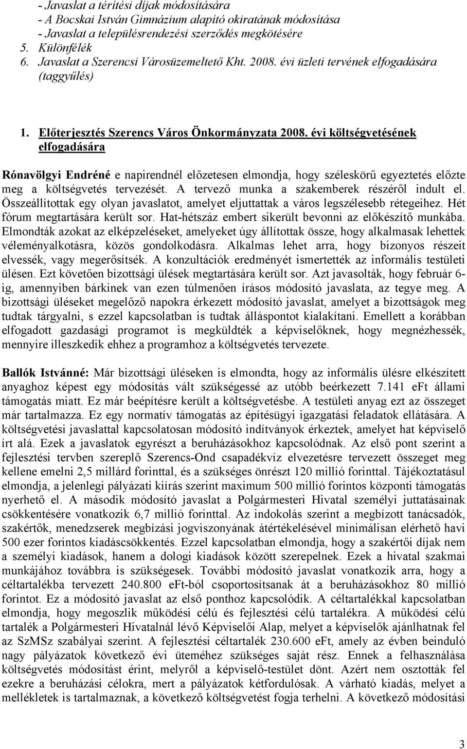 évi költségvetésének elfogadására Rónavölgyi Endréné e napirendnél előzetesen elmondja, hogy széleskörű egyeztetés előzte meg a költségvetés tervezését.