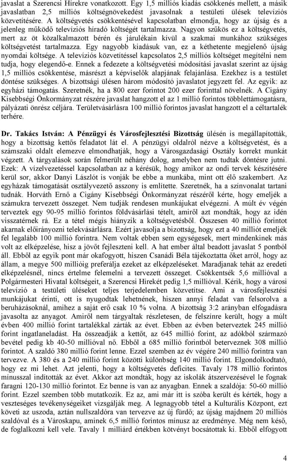 Nagyon szűkös ez a költségvetés, mert az öt közalkalmazott bérén és járulékain kívül a szakmai munkához szükséges költségvetést tartalmazza.