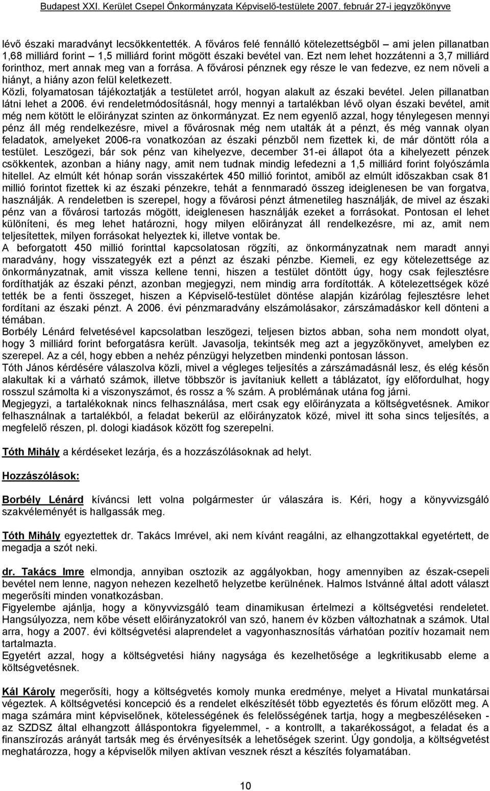 Közli, folyamatosan tájékoztatják a testületet arról, hogyan alakult az északi bevétel. Jelen pillanatban látni lehet a 2006.