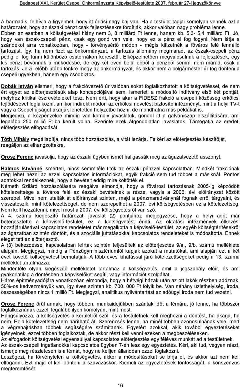 Ebben az esetben a költségvetési hiány nem 3, 8 milliárd Ft lenne, hanem kb. 5,3-5,4 milliárd Ft. Jó, hogy van észak-csepeli pénz, csak egy gond van vele, hogy ez a pénz el fog fogyni.