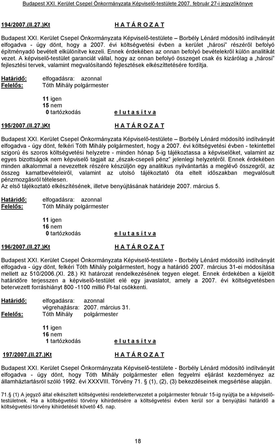 A képviselő-testület garanciát vállal, hogy az onnan befolyó összeget csak és kizárólag a hárosi fejlesztési tervek, valamint megvalósítandó fejlesztések elkészíttetésére fordítja.