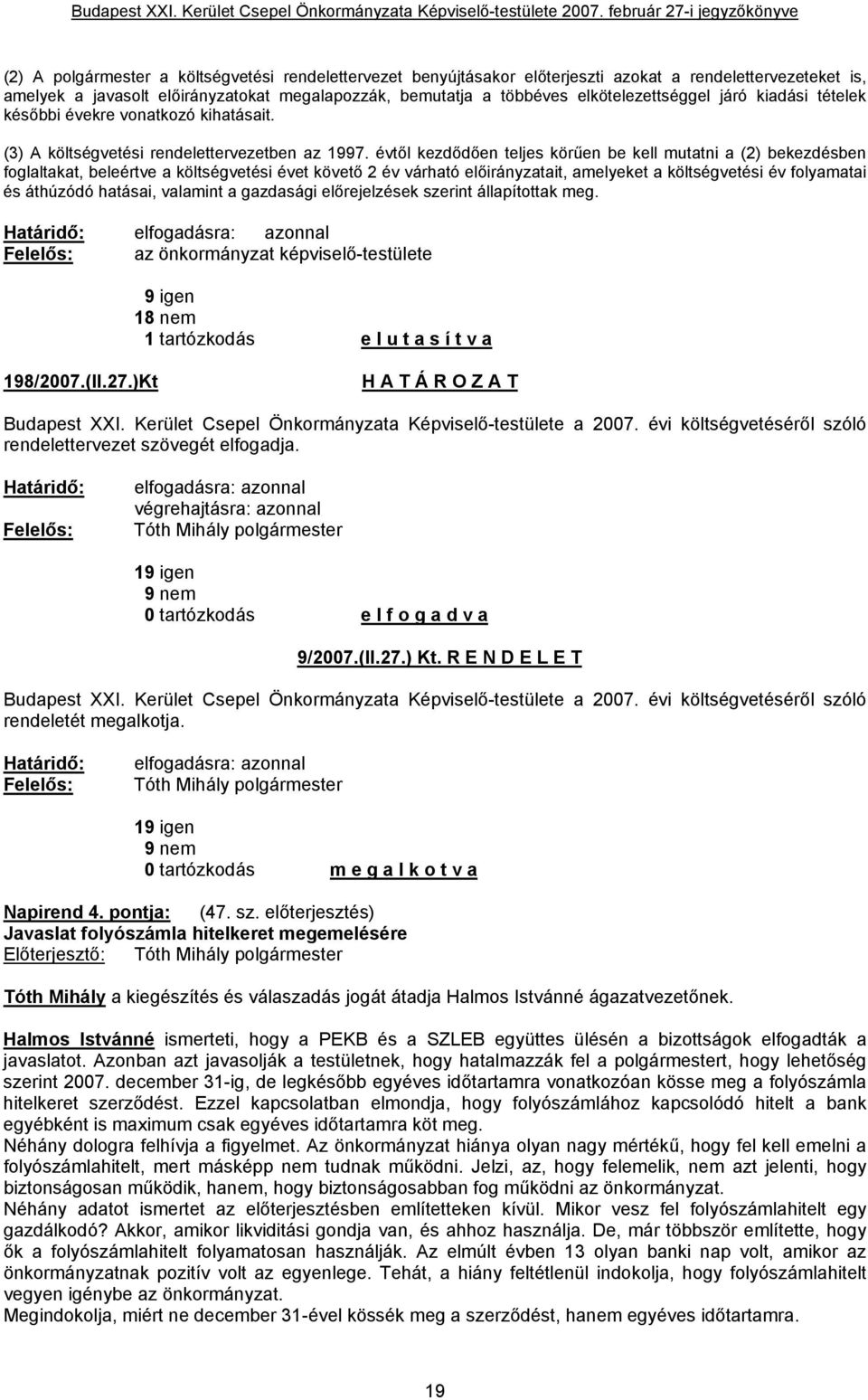 évtől kezdődően teljes körűen be kell mutatni a (2) bekezdésben foglaltakat, beleértve a költségvetési évet követő 2 év várható előirányzatait, amelyeket a költségvetési év folyamatai és áthúzódó