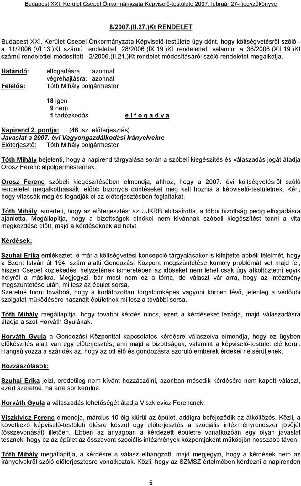 azonnal végrehajtásra: azonnal Felelős: Tóth Mihály polgármester 18 igen 9 nem 1 tartózkodás e l f o g a d v a Napirend 2. pontja: (46. sz. előterjesztés) Javaslat a 2007.