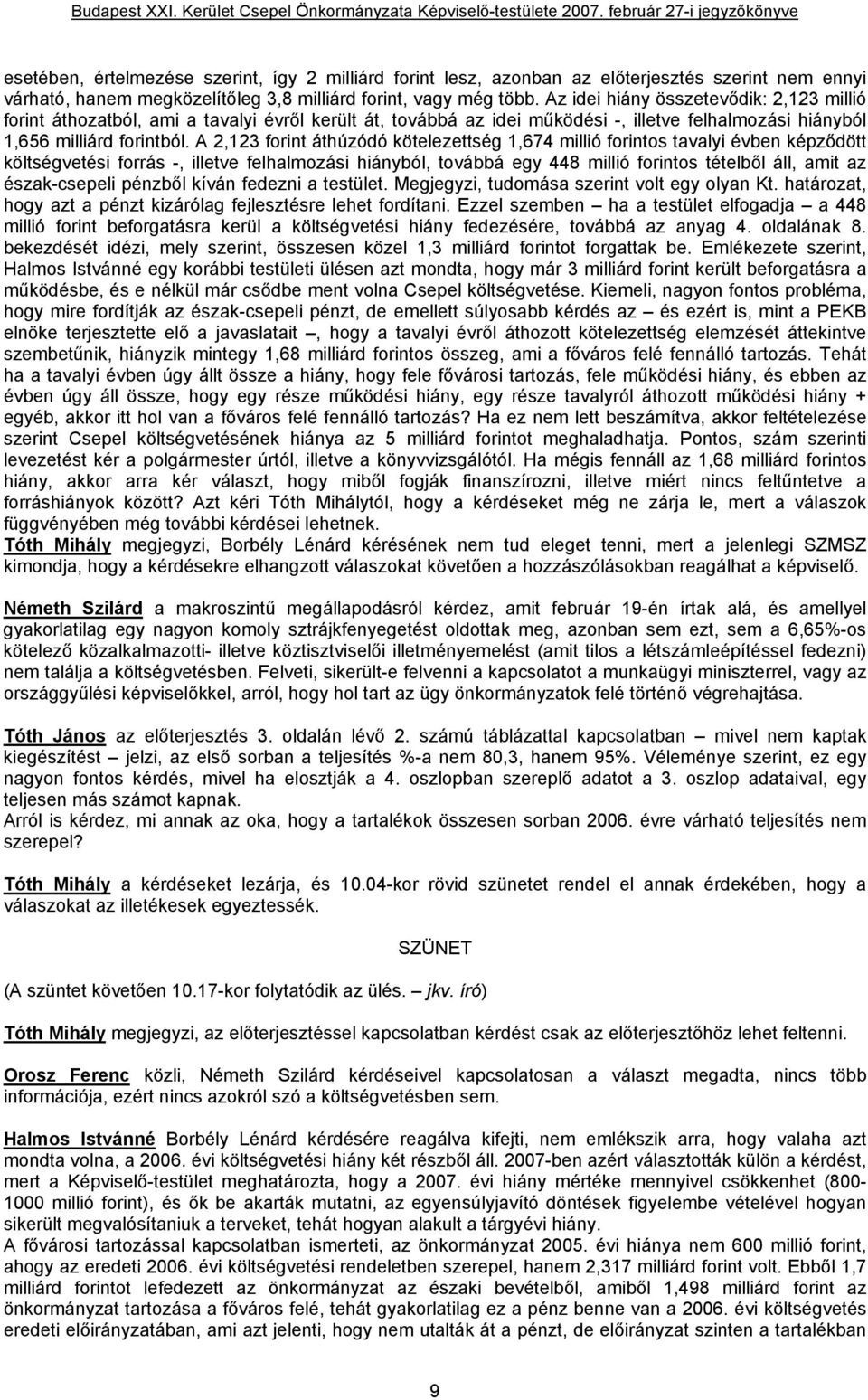 A 2,123 forint áthúzódó kötelezettség 1,674 millió forintos tavalyi évben képződött költségvetési forrás -, illetve felhalmozási hiányból, továbbá egy 448 millió forintos tételből áll, amit az