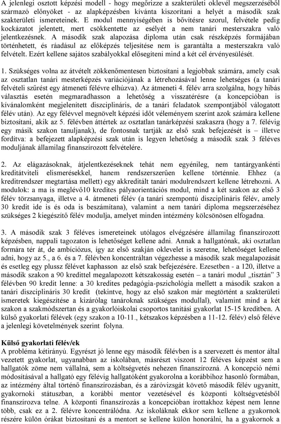 A második szak alapozása diploma után csak részképzés formájában történhetett, és ráadásul az előképzés teljesítése nem is garantálta a mesterszakra való felvételt.