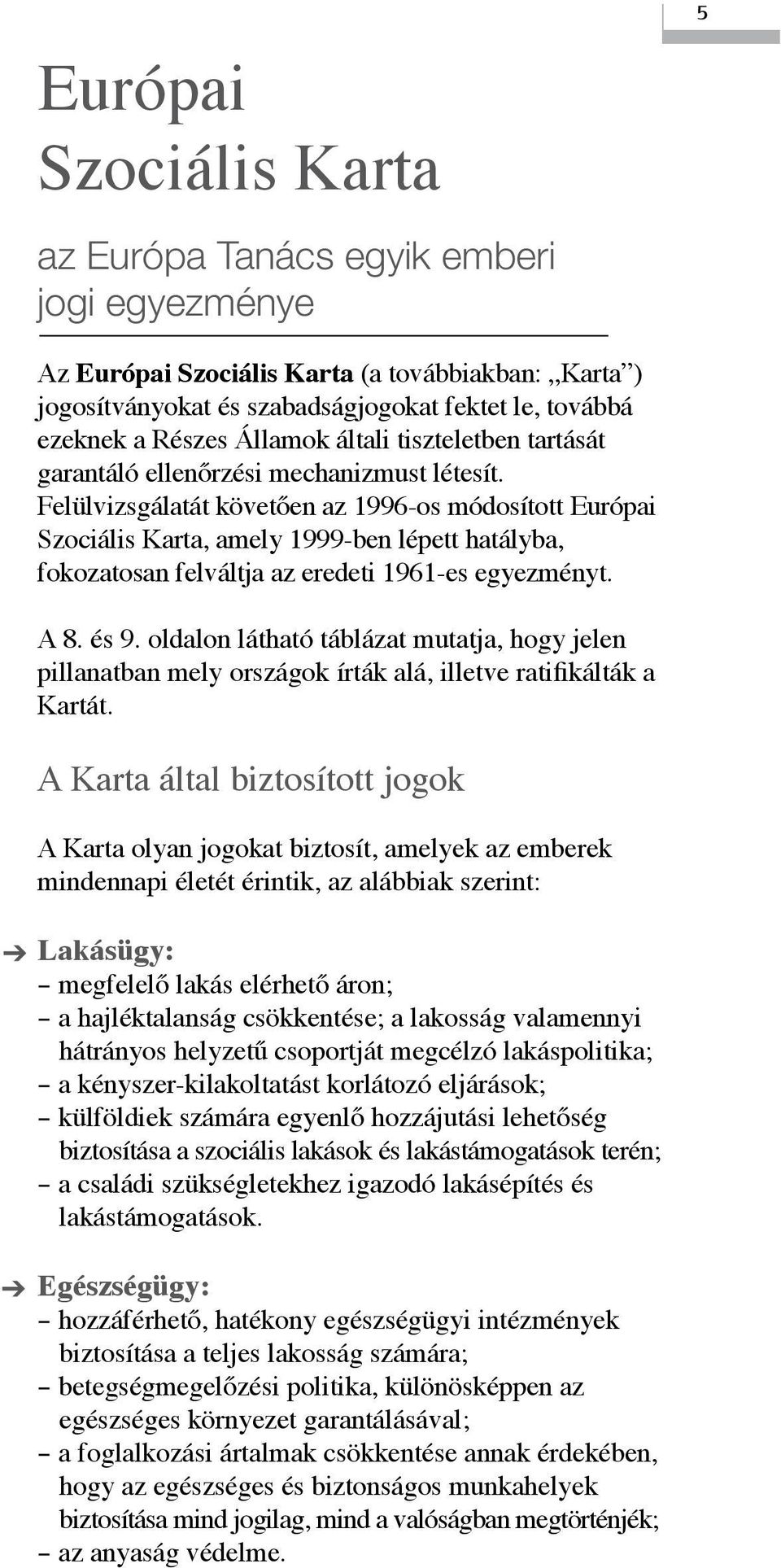 Felülvizsgálatát követően az 1996-os módosított Európai Szociális Karta, amely 1999-ben lépett hatályba, fokozatosan felváltja az eredeti 1961-es egyezményt. A 8. és 9.