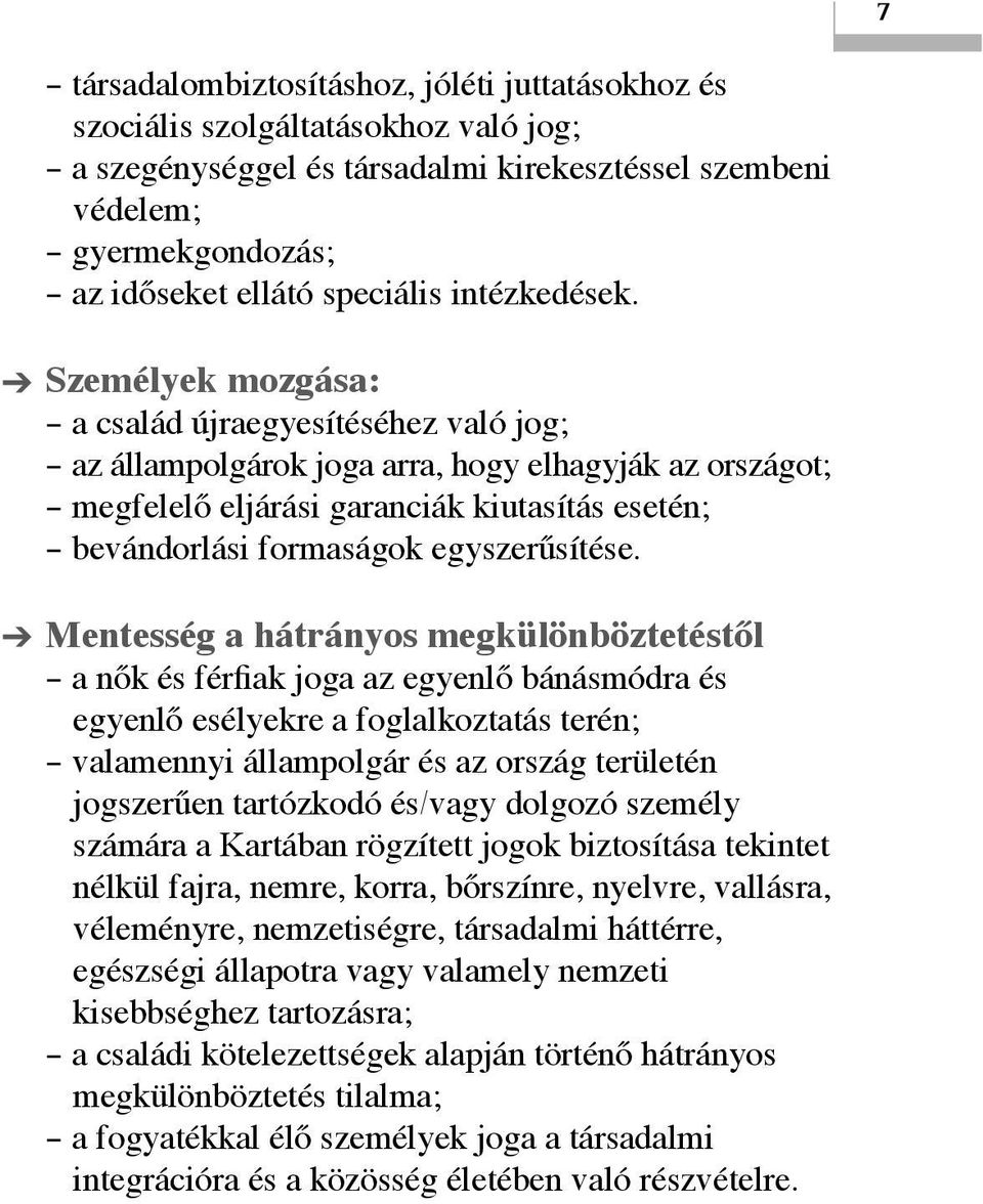 Személyek mozgása: a család újraegyesítéséhez való jog; az állampolgárok joga arra, hogy elhagyják az országot; megfelelő eljárási garanciák kiutasítás esetén; bevándorlási formaságok egyszerűsítése.