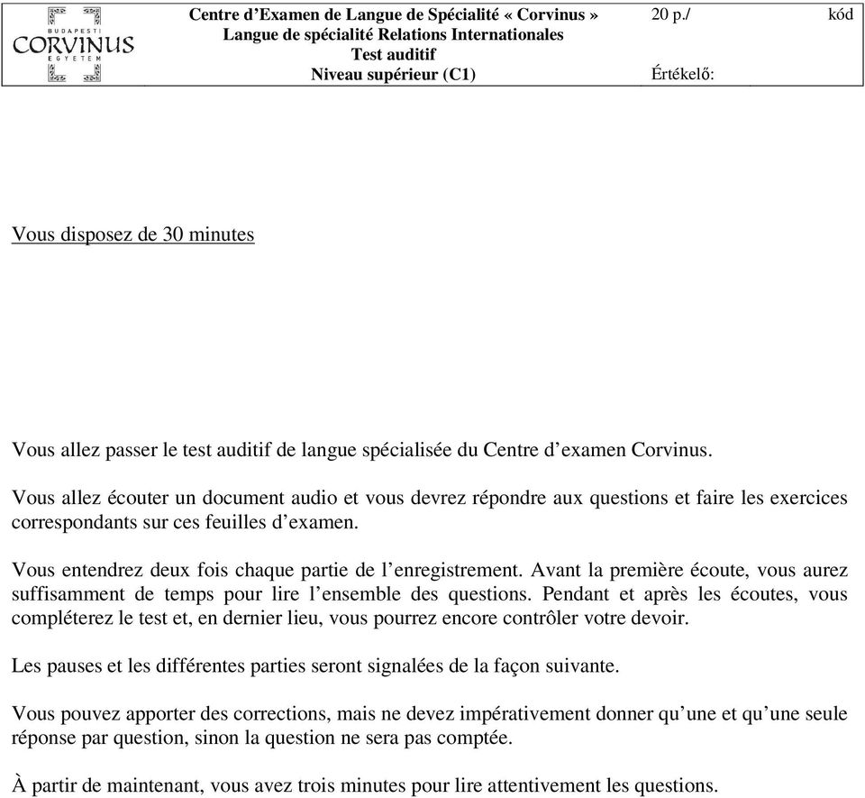 Vous allez écouter un document audio et vous devrez répondre aux questions et faire les exercices correspondants sur ces feuilles d examen. Vous entendrez deux fois chaque partie de l enregistrement.
