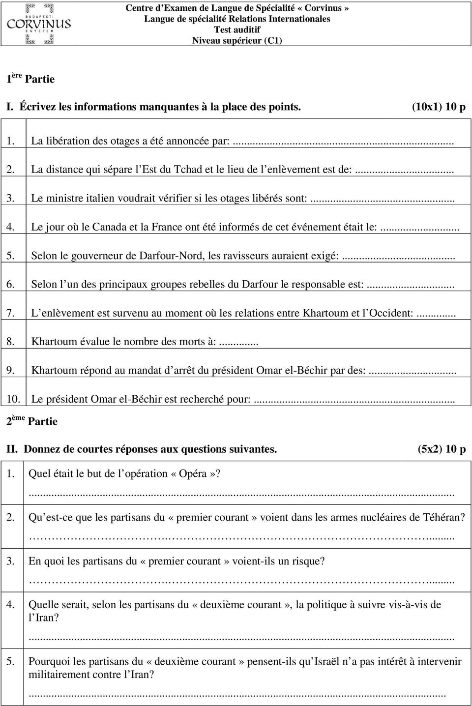 .. 3. Le ministre italien voudrait vérifier si les otages libérés sont:... 4. Le jour où le Canada et la France ont été informés de cet événement était le:... 5.