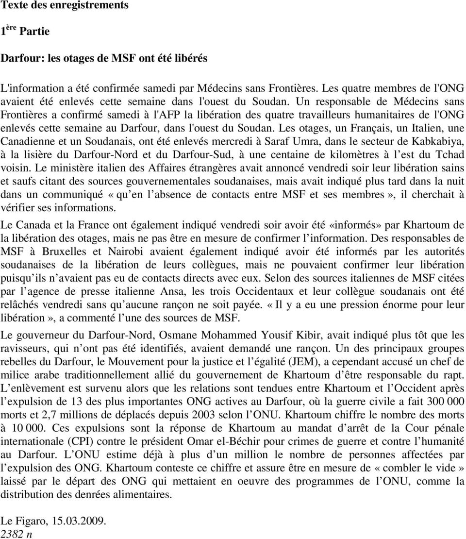 Un responsable de Médecins sans Frontières a confirmé samedi à l'afp la libération des quatre travailleurs humanitaires de l'ong enlevés cette semaine au Darfour, dans l'ouest du Soudan.