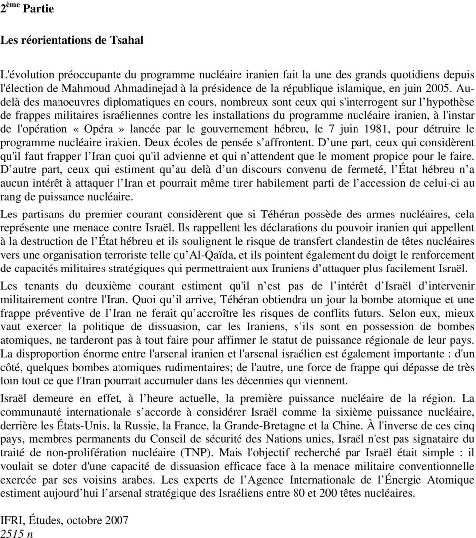 Audelà des manoeuvres diplomatiques en cours, nombreux sont ceux qui s'interrogent sur l hypothèse de frappes militaires israéliennes contre les installations du programme nucléaire iranien, à
