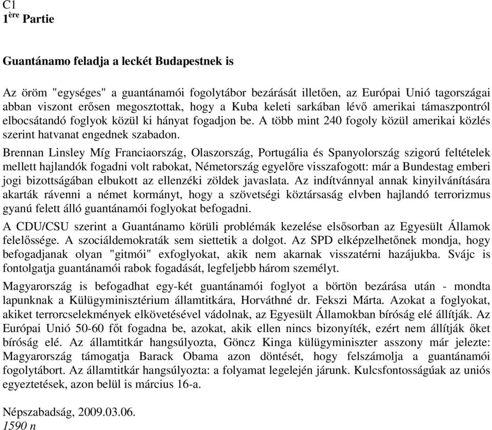 Brennan Linsley Míg Franciaország, Olaszország, Portugália és Spanyolország szigorú feltételek mellett hajlandók fogadni volt rabokat, Németország egyelőre visszafogott: már a Bundestag emberi jogi