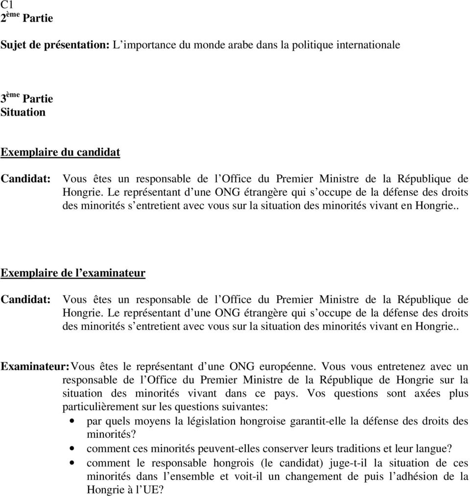 Le représentant d une ONG étrangère qui s occupe de la défense des droits des minorités s entretient avec vous sur la situation des minorités vivant en Hongrie.