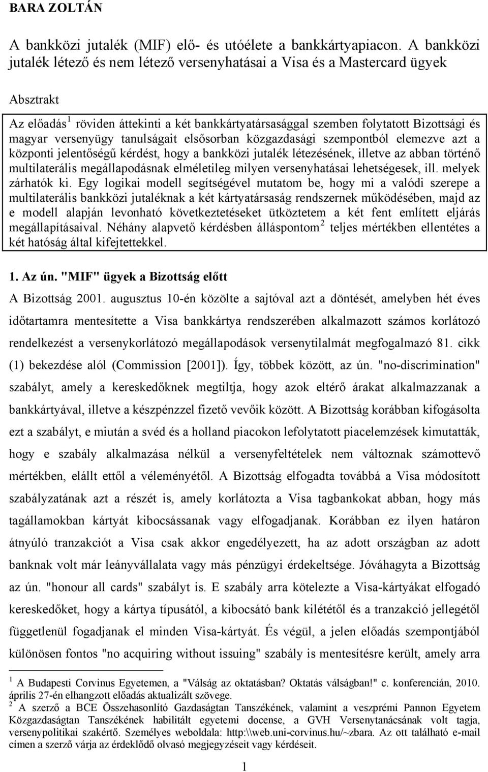 tanulságat elsősorban közgazdaság szempontból elemezve azt a központ elentőségű kérdést, hogy a bankköz utalék létezésének, lletve az abban történő multlateráls megállapodásnak elméletleg mlyen