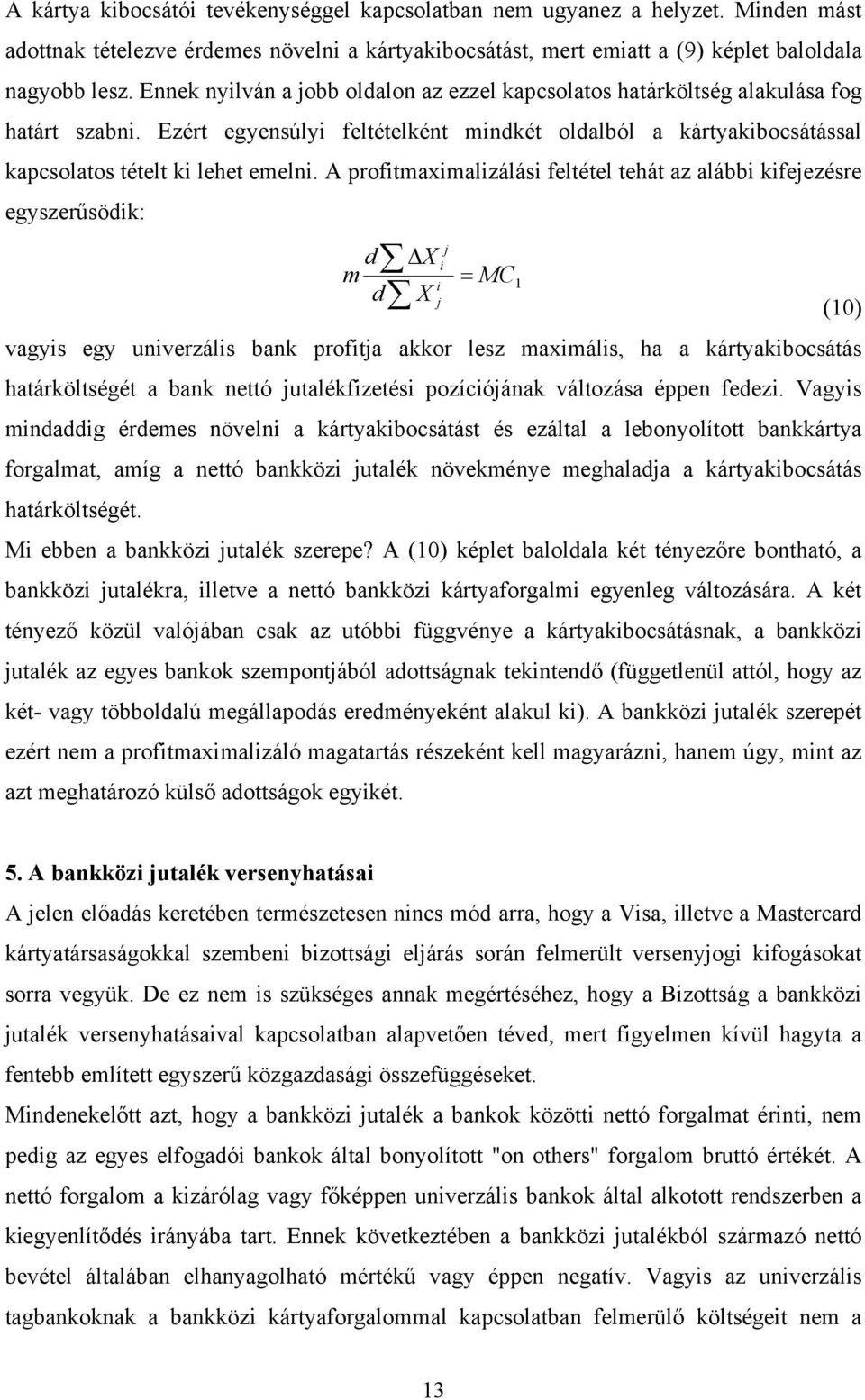 A proftmaxmalzálás feltétel tehát az alább kfeezésre egyszerűsödk: d ΔX m = MC 1 d X (10) vagys egy unverzáls bank profta akkor lesz maxmáls, ha a kártyakbocsátás határköltségét a bank nettó