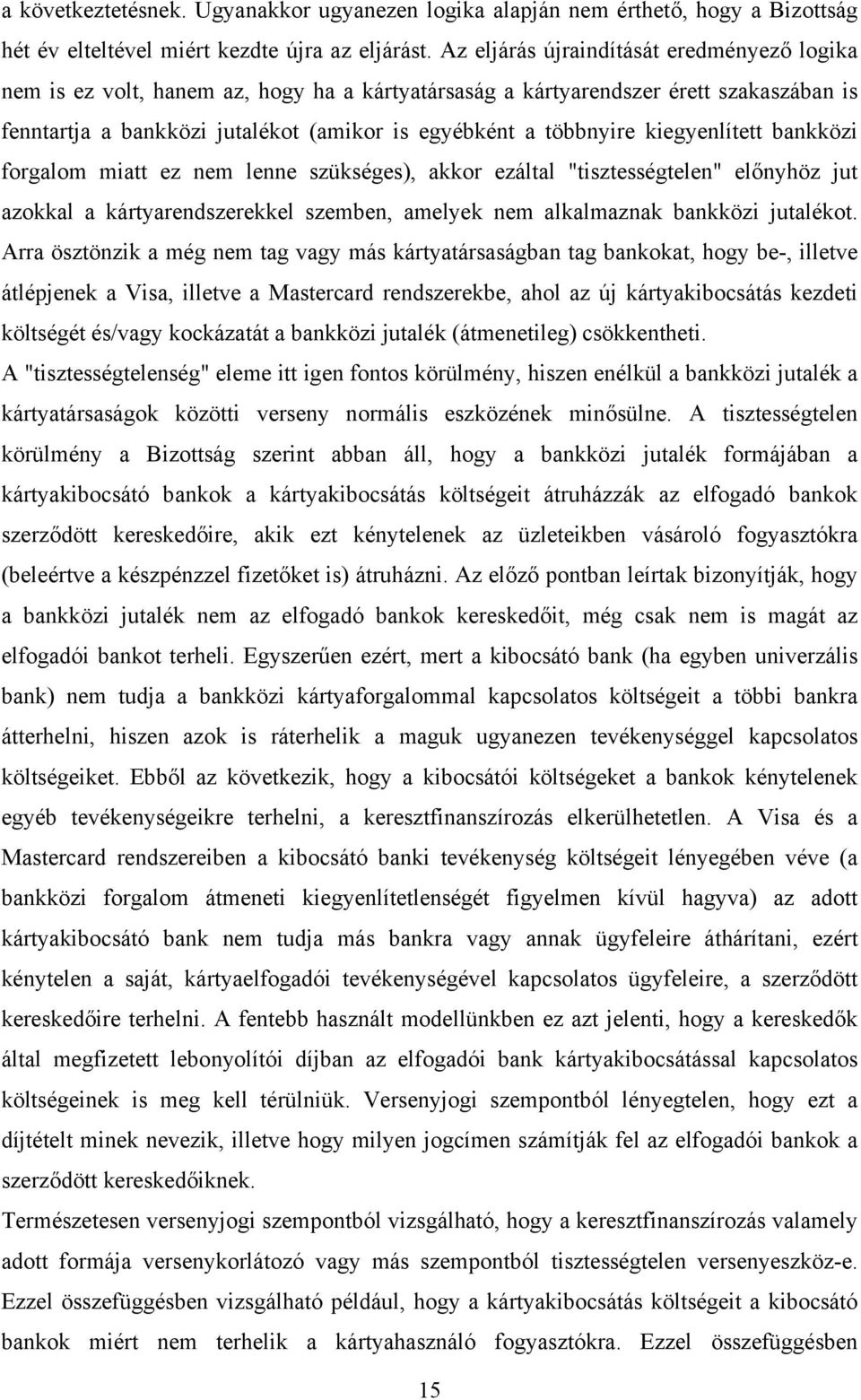 bankköz forgalom matt ez nem lenne szükséges), akkor ezáltal "tsztességtelen" előnyhöz ut azokkal a kártyarendszerekkel szemben, amelyek nem alkalmaznak bankköz utalékot.