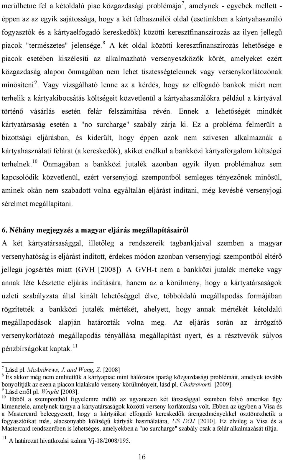 8 A két oldal között keresztfnanszírozás lehetősége e pacok esetében kszélesít az alkalmazható versenyeszközök körét, amelyeket ezért közgazdaság alapon önmagában nem lehet tsztességtelennek vagy