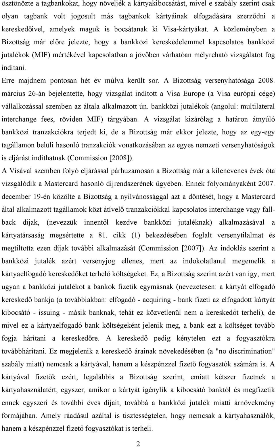 A közleményben a Bzottság már előre elezte, hogy a bankköz kereskedelemmel kapcsolatos bankköz utalékok (MIF) mértékével kapcsolatban a övőben várhatóan mélyreható vzsgálatot fog ndítan.