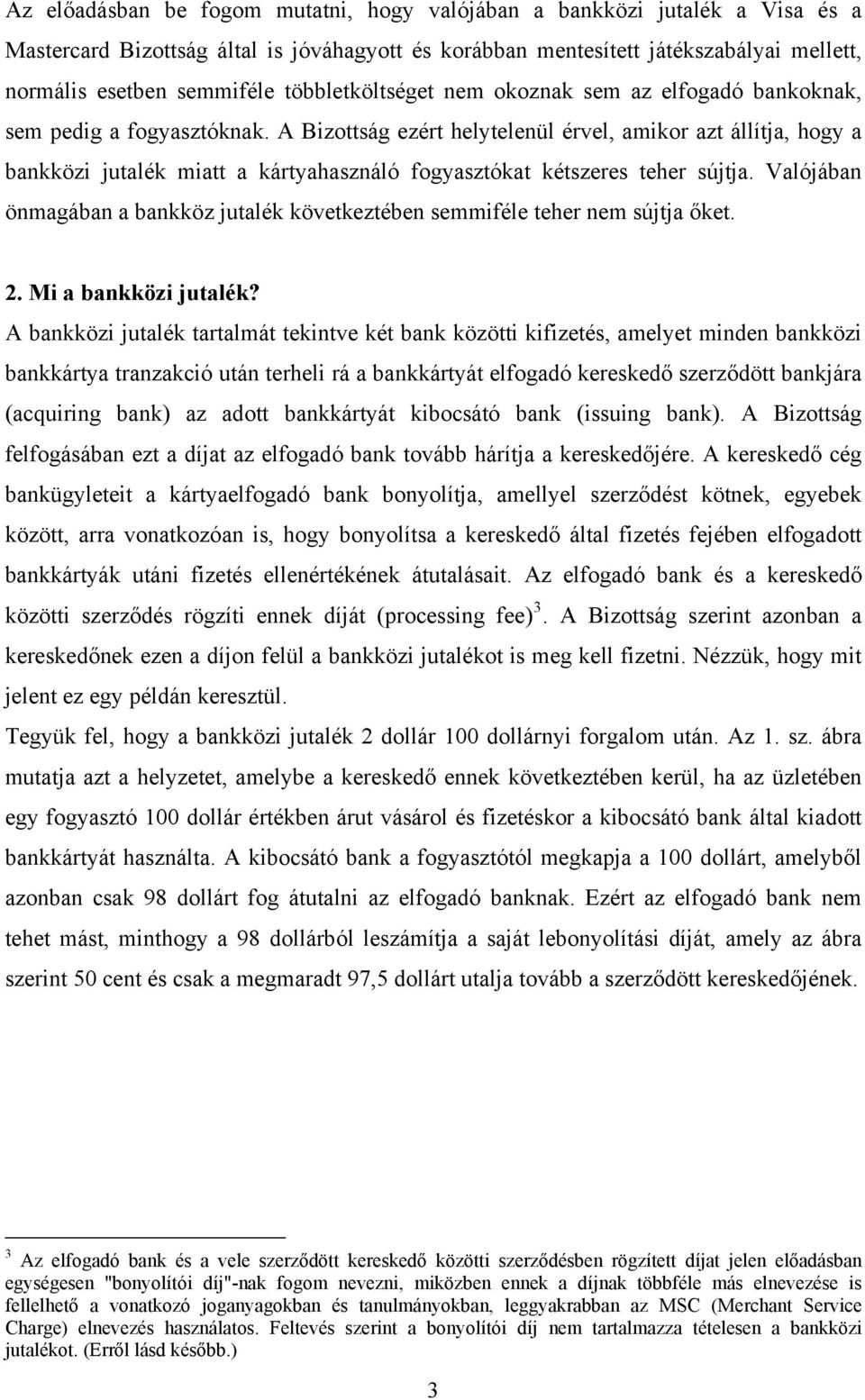 Valóában önmagában a bankköz utalék következtében semmféle teher nem súta őket. 2. M a bankköz utalék?