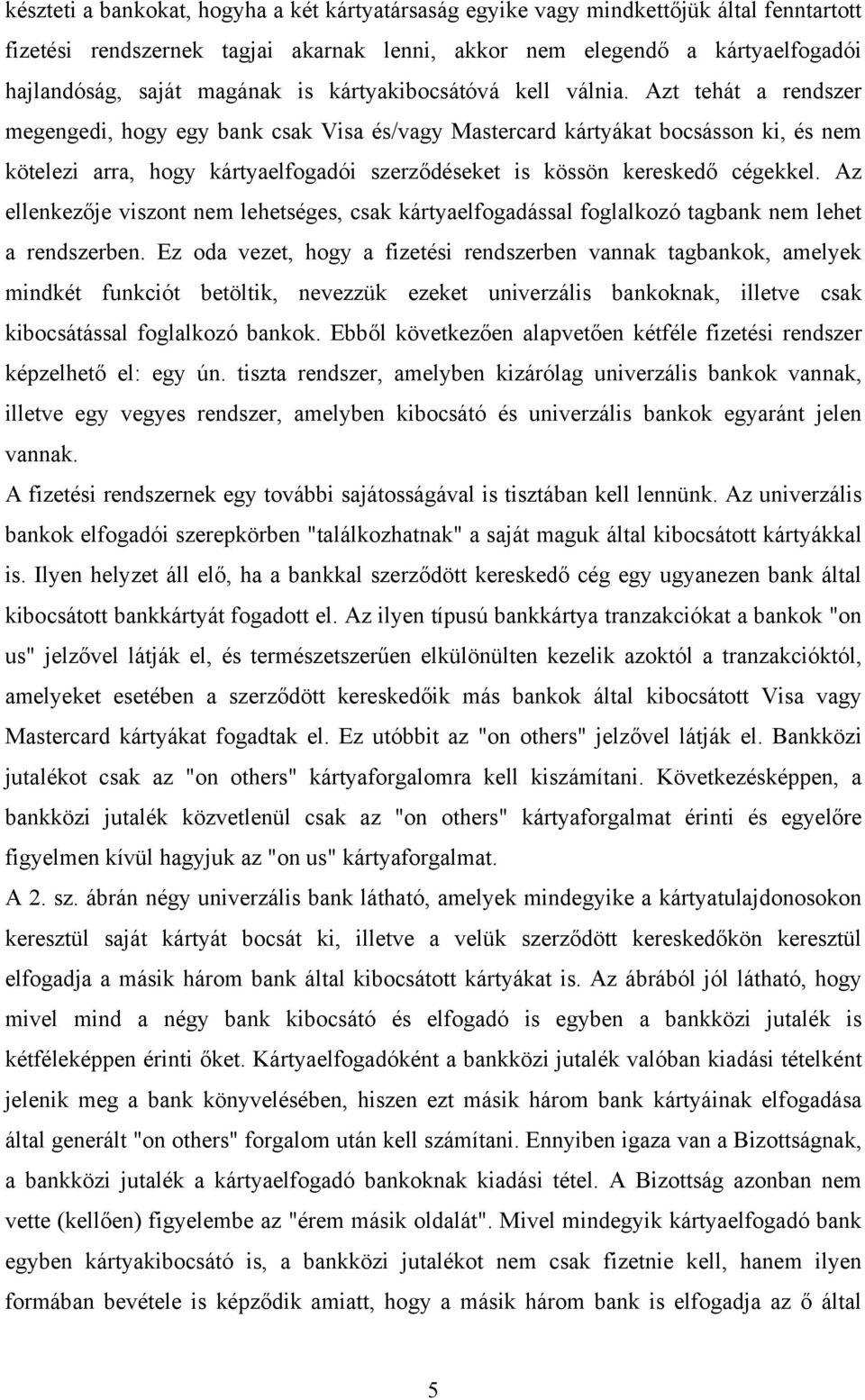 Azt tehát a rendszer megenged, hogy egy bank csak Vsa és/vagy Mastercard kártyákat bocsásson k, és nem kötelez arra, hogy kártyaelfogadó szerződéseket s kössön kereskedő cégekkel.