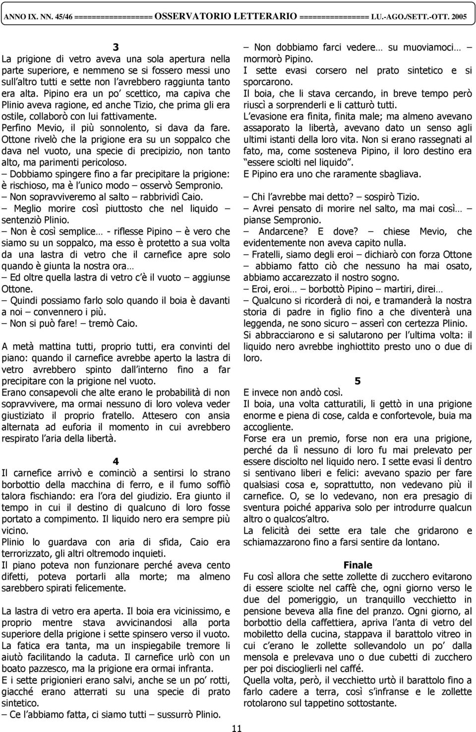 Ottone rivelò che la prigione era su un soppalco che dava nel vuoto, una specie di precipizio, non tanto alto, ma parimenti pericoloso.