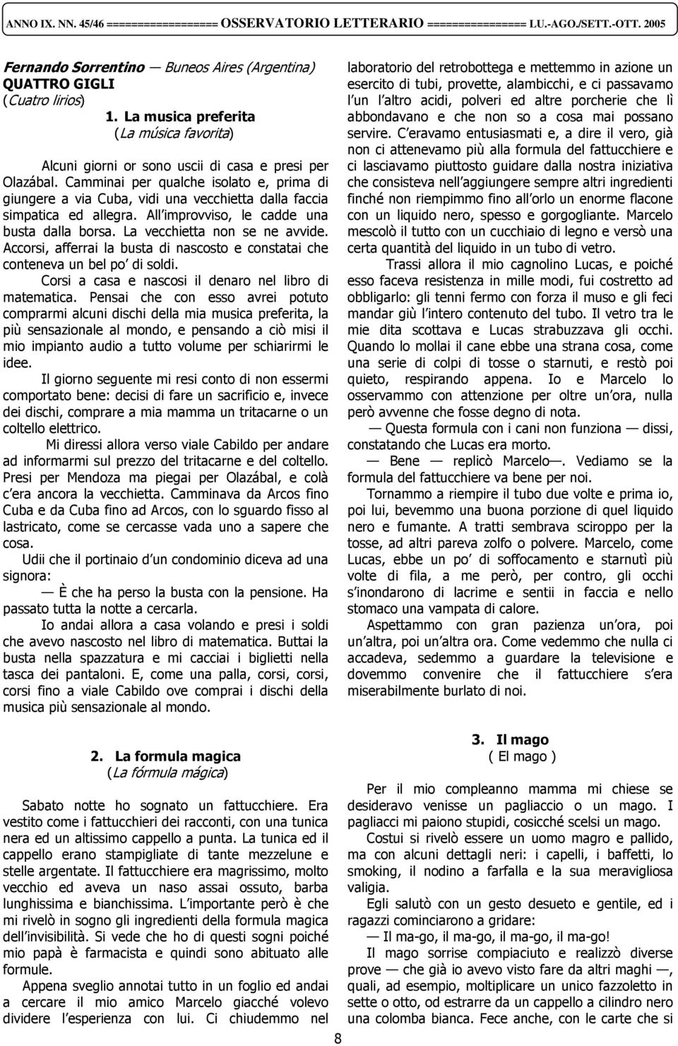 Accorsi, afferrai la busta di nascosto e constatai che conteneva un bel po di soldi. Corsi a casa e nascosi il denaro nel libro di matematica.