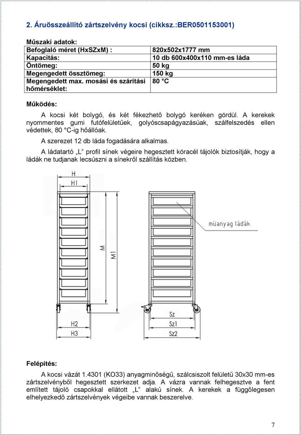 A kerekek nyommentes gumi futófelületűek, golyóscsapágyazásúak, szálfelszedés ellen védettek, -ig hőállóak. A szerezet 12 db láda fogadására alkalmas.