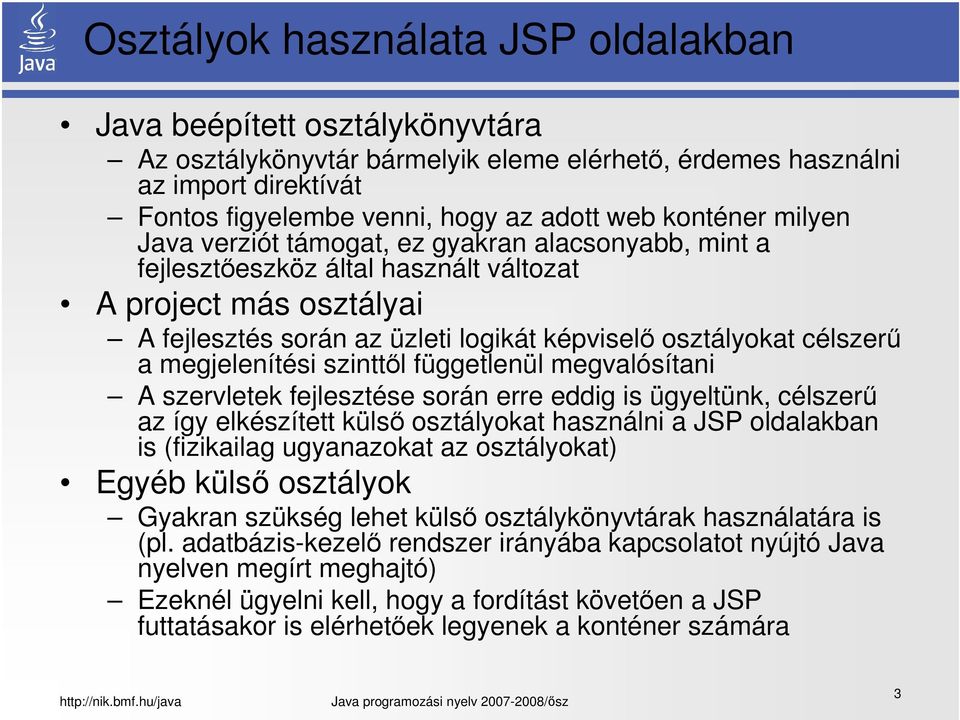 célszerű a megjelenítési szinttől függetlenül megvalósítani A szervletek fejlesztése során erre eddig is ügyeltünk, célszerű az így elkészített külső osztályokat használni a JSP oldalakban is