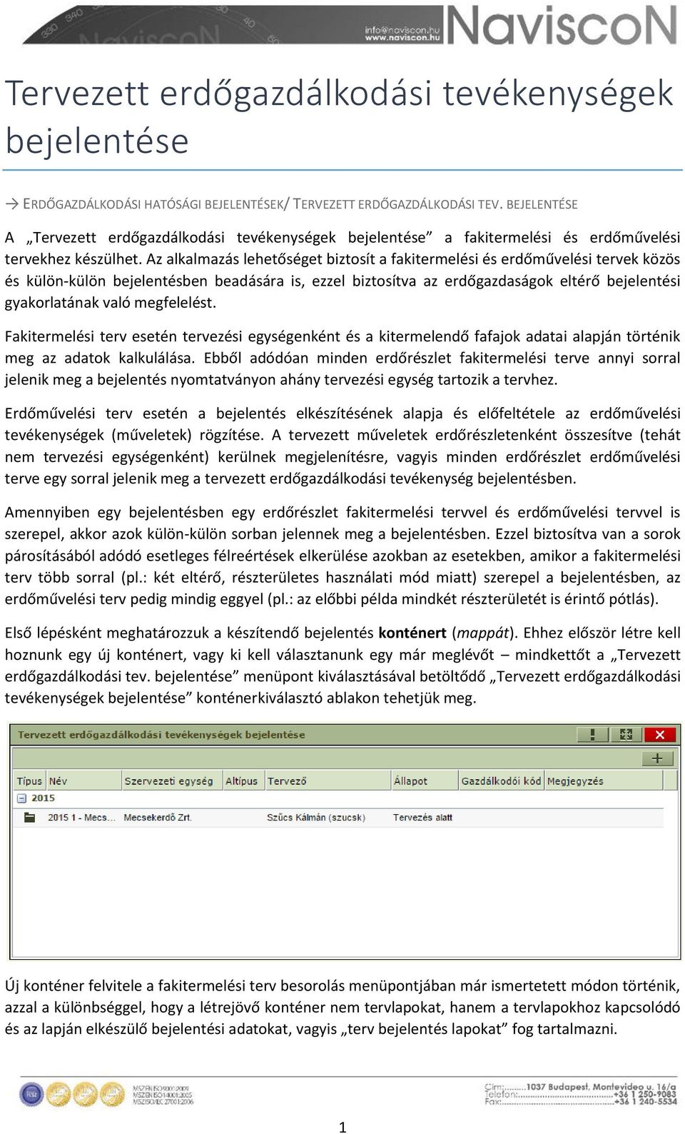 Az alkalmazás lehetőséget biztosít a fakitermelési és erdőművelési tervek közös és külön-külön bejelentésben beadására is, ezzel biztosítva az erdőgazdaságok eltérő bejelentési gyakorlatának való