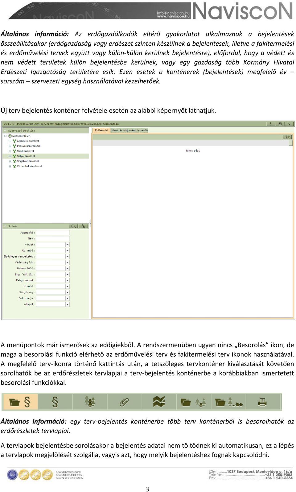 Igazgatóság területére esik. Ezen esetek a konténerek (bejelentések) megfelelő év sorszám szervezeti egység használatával kezelhetőek.