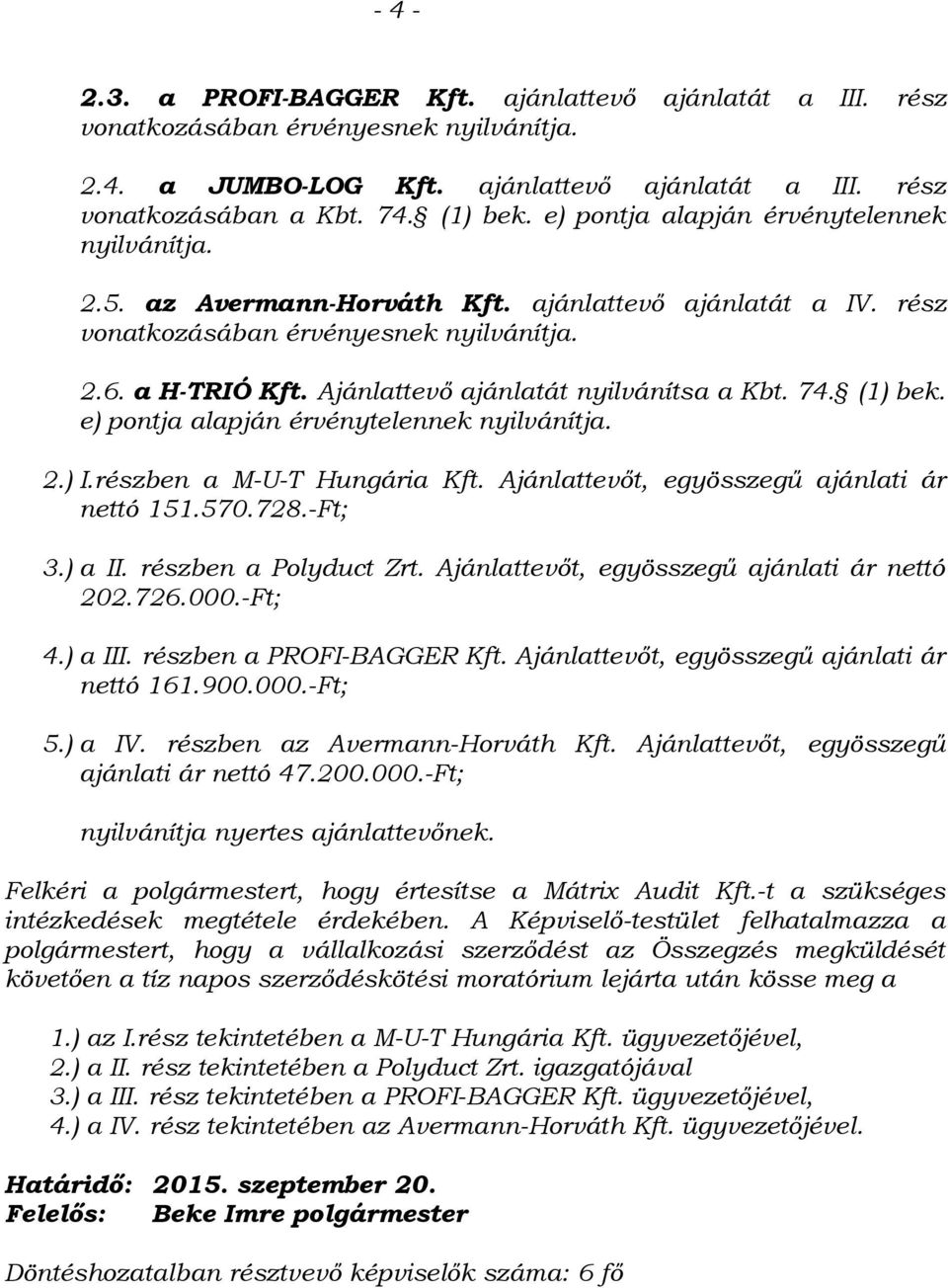 részben a M-U-T Hungária Kft. Ajánlattevőt, egyösszegű ajánlati ár nettó 151.570.728.-Ft; 3.) a II. részben a Polyduct Zrt. Ajánlattevőt, egyösszegű ajánlati ár nettó 202.726.000.-Ft; 4.) a III.