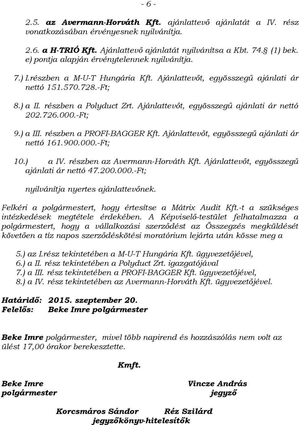 részben a PROFI-BAGGER Kft. Ajánlattevőt, egyösszegű ajánlati ár nettó 161.900.000.-Ft; 10.) a IV. részben az Avermann-Horváth Kft. Ajánlattevőt, egyösszegű ajánlati ár nettó 47.200.000.-Ft; nyilvánítja nyertes ajánlattevőnek.