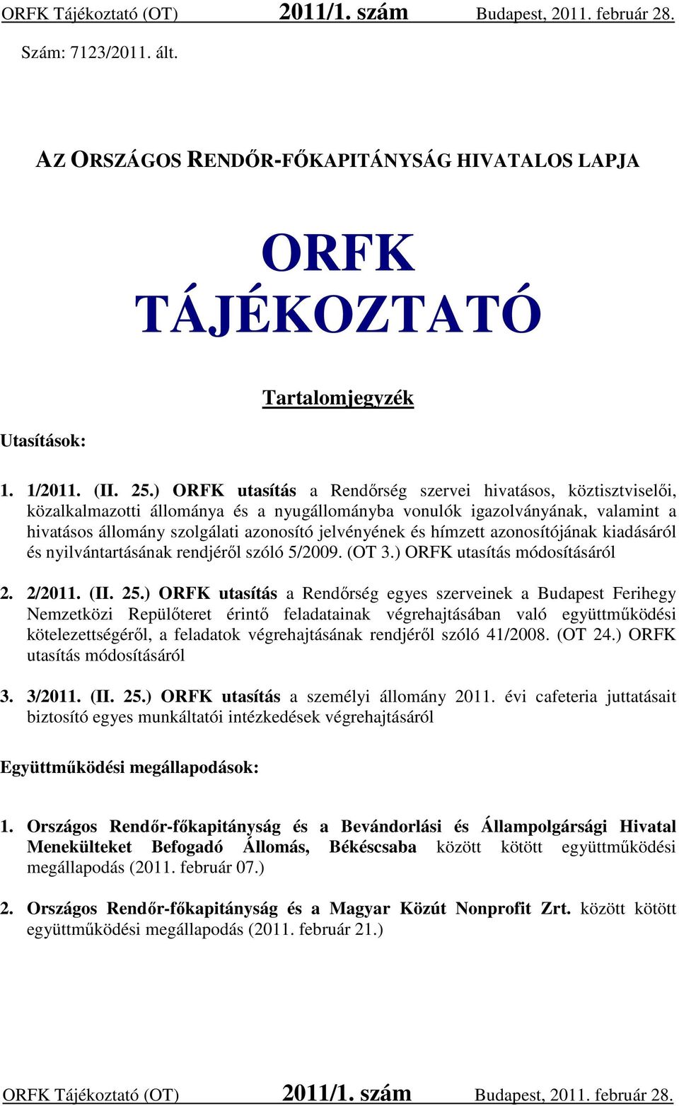 hímzett azonosítójának kiadásáról és nyilvántartásának rendjéről szóló 5/2009. (OT 3.) ORFK utasítás módosításáról 2. 2/2011. (II. 25.