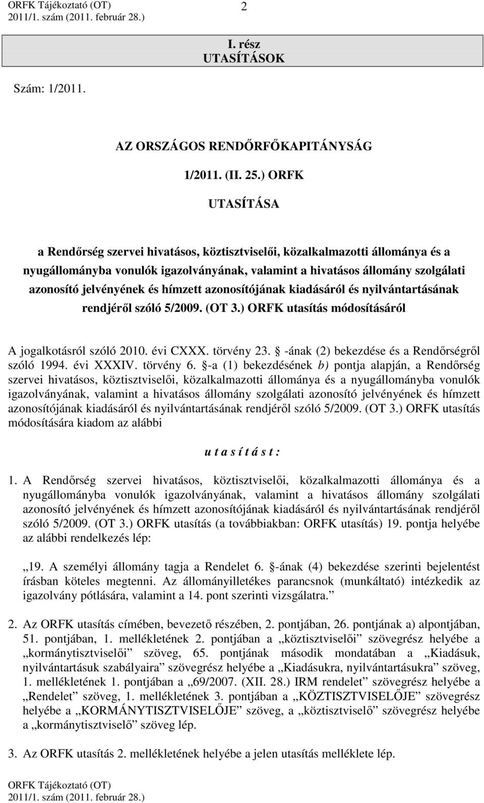 és hímzett azonosítójának kiadásáról és nyilvántartásának rendjéről szóló 5/2009. (OT 3.) ORFK utasítás módosításáról A jogalkotásról szóló 2010. évi CXXX. törvény 23.
