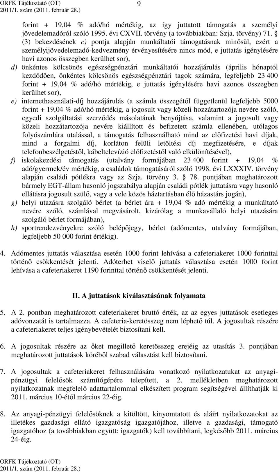 önkéntes kölcsönös egészségpénztári munkáltatói hozzájárulás (április hónaptól kezdődően, önkéntes kölcsönös egészségpénztári tagok számára, legfeljebb 23 400 forint + 19,04 % adó/hó mértékig, e