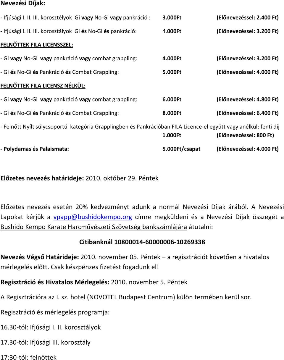 000Ft (Előnevezéssel: 4.000 Ft) FELNŐTTEK FILA LICENSZ NÉLKÜL: Gi vagy No Gi vagy pankráció vagy combat grappling: 6.000Ft (Előnevezéssel: 4.800 Ft) Gi és No Gi és Pankráció és Combat Grappling: 8.