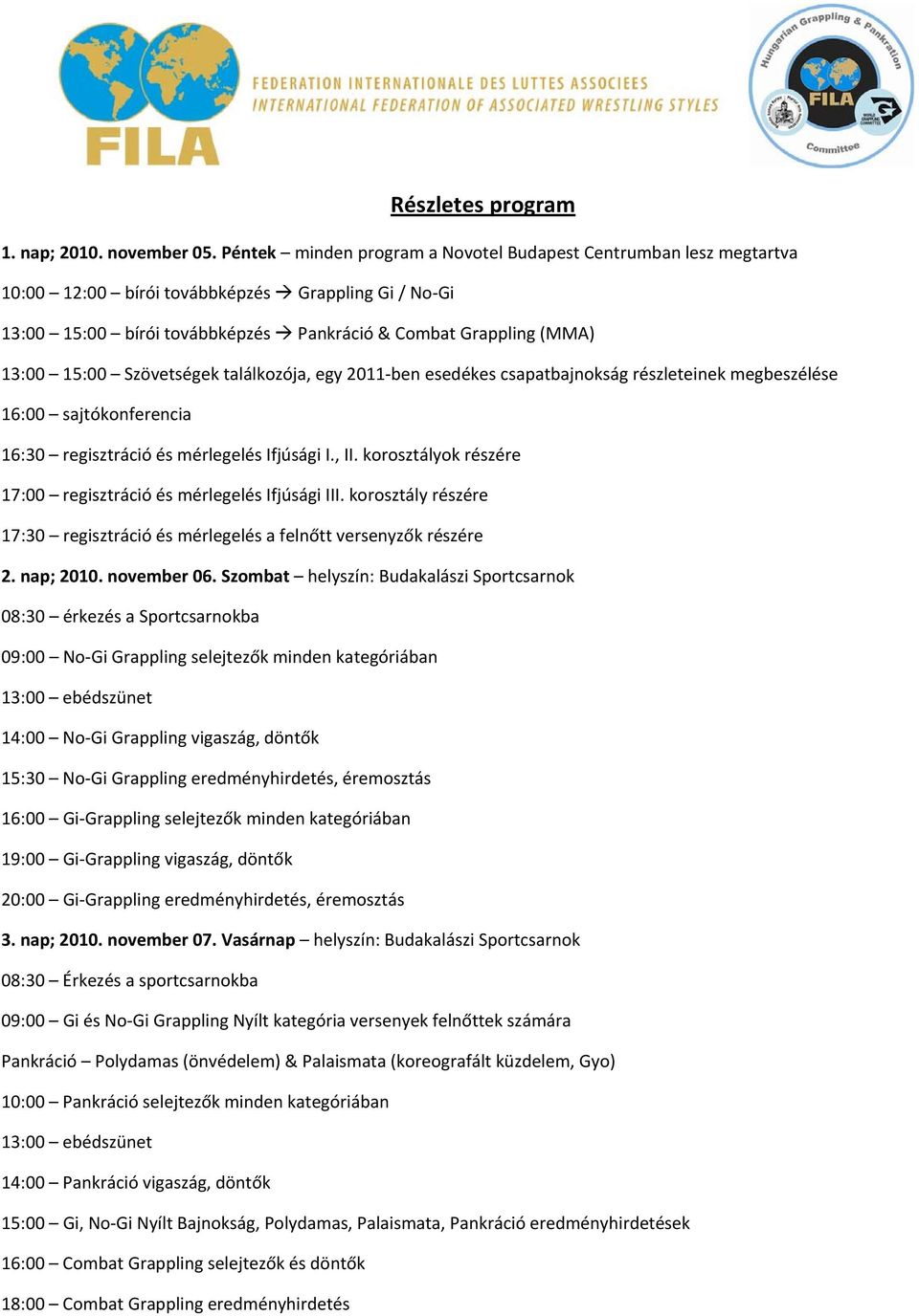 Szövetségek találkozója, egy 2011 ben esedékes csapatbajnokság részleteinek megbeszélése 16:00 sajtókonferencia 16:30 regisztráció és mérlegelés Ifjúsági I., II.