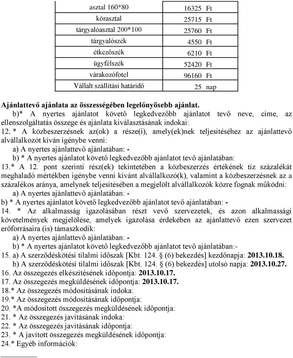 * A közbeszerzésnek az(ok) a része(i), amely(ek)nek teljesítéséhez az ajánlattevő alvállalkozót kíván igénybe venni: a) A nyertes ajánlattevő ajánlatában: - b) * A nyertes ajánlatot követő