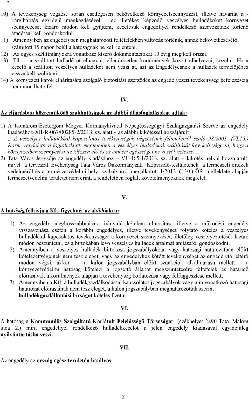 11) Amennyiben az engedélyben meghatározott feltételekben változás történik, annak bekövetkezésétől számított 15 napon belül a hatóságnak be kell jelenteni.